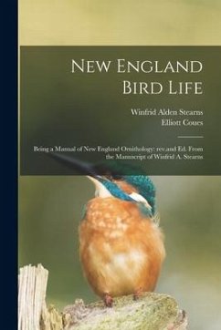 New England Bird Life; Being a Manual of New England Ornithology: Rev.and Ed. From the Manuscript of Winfrid A. Stearns - Stearns, Winfrid Alden; Coues, Elliott