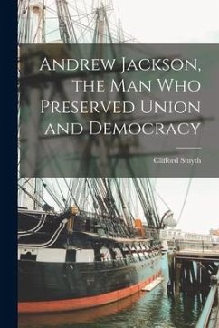 Andrew Jackson, the Man Who Preserved Union and Democracy