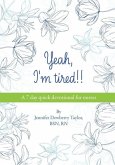 Yeah, I'm Tired!!: A 7 day quick devotional for nurses