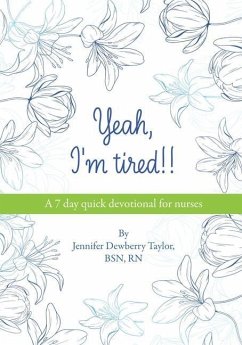 Yeah, I'm Tired!!: A 7 day quick devotional for nurses - Taylor, Bsn