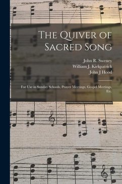 The Quiver of Sacred Song: for Use in Sunday Schools, Prayer Meetings, Gospel Meetings, Etc. - Hood, John J.