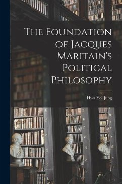 The Foundation of Jacques Maritain's Political Philosophy - Jung, Hwa Yol