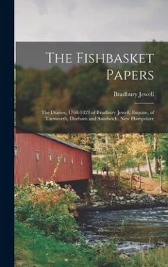 The Fishbasket Papers: the Diaries, 1768-1823 of Bradbury Jewell, Esquire, of Tamworth, Durham and Sandwich, New Hampshire - Jewell, Bradbury