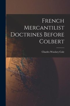 French Mercantilist Doctrines Before Colbert - Cole, Charles Woolsey