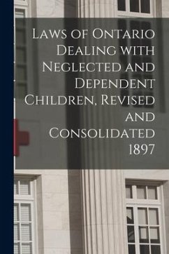 Laws of Ontario Dealing With Neglected and Dependent Children, Revised and Consolidated 1897 [microform] - Anonymous