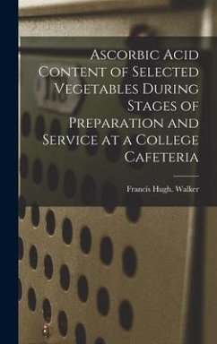 Ascorbic Acid Content of Selected Vegetables During Stages of Preparation and Service at a College Cafeteria - Walker, Francis Hugh