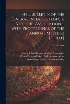 The ... Bulletin of the Central Intercollegiate Athletic Association ... With Proceedings of the ... Annual Meeting [serial]; v. 26 (1939)