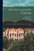 Matriculation Caesar [microform]: Bell. Gall., B. IV, Chapters 20-38 and Bell. Gall., B. V. Chapters 1-23