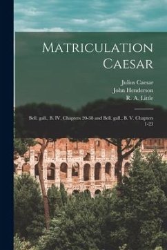 Matriculation Caesar [microform]: Bell. Gall., B. IV, Chapters 20-38 and Bell. Gall., B. V. Chapters 1-23 - Caesar, Julius