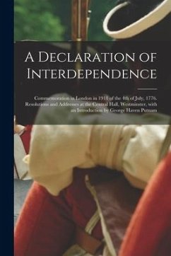 A Declaration of Interdependence: Commemoration in London in 1918 of the 4th of July, 1776. Resolutions and Addresses at the Central Hall, Westminster - Anonymous