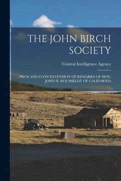 The John Birch Society: Pros and Cons Extension of Remarks of Hon. John H. Rousselot of California