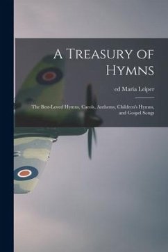 A Treasury of Hymns; the Best-loved Hymns, Carols, Anthems, Children's Hymns, and Gospel Songs