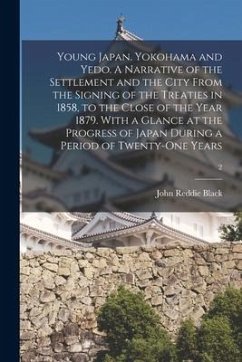 Young Japan. Yokohama and Yedo. A Narrative of the Settlement and the City From the Signing of the Treaties in 1858, to the Close of the Year 1879. Wi - Black, John Reddie