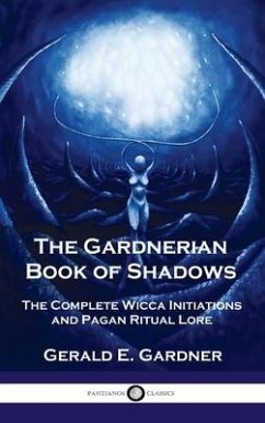Gardnerian Book of Shadows: The Complete Wicca Initiations and Pagan Ritual Lore - Gardner, Gerald E.