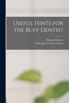 Useful Hints for the Busy Dentist - Steele, William H.