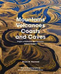Mountains, Volcanoes, Coasts and Caves: Origins of Aotearoa New Zealand's Natural Wonders - Hayward, Bruce W.