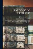 Gordons of Cairnfield: and Their Hold on the Lands of Echres, Auchinhalrig, Arneidlie, Cufurrach, Mayne, Myrieton, Coynach, Whitburn, Lunan,