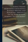 Burnz' Phonic Shorthand for Schools, Business Writing and Reporting. Arranged on the Basis of Isaac Pitman's "Phonography"