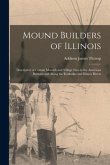 Mound Builders of Illinois: Descriptive of Certain Mounds and Village Sites in the American Bottoms and Along the Kaskaskia and Illinois Rivers