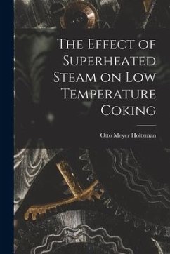 The Effect of Superheated Steam on Low Temperature Coking - Holtzman, Otto Meyer
