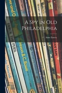 A Spy in Old Philadelphia - Emery, Anne