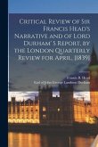 Critical Review of Sir Francis Head's Narrative and of Lord Durham' S Report, by the London Quarterly Review for April, [1839] [microform]