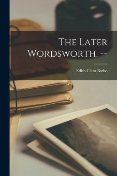 The Later Wordsworth. -- - Batho, Edith Clara