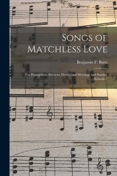 Songs of Matchless Love: for Evangelistic Services, Devotional Meetings and Sunday Schools - Butts, Benjamin F.