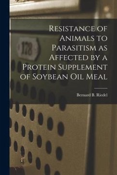 Resistance of Animals to Parasitism as Affected by a Protein Supplement of Soybean Oil Meal - Riedel, Bernard B.