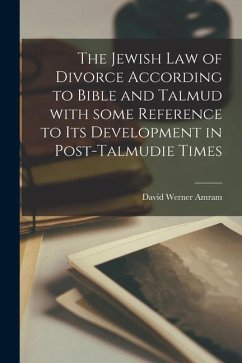 The Jewish Law of Divorce According to Bible and Talmud With Some Reference to Its Development in Post-Talmudie Times - Amram, David Werner