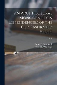 An Architectural Monograph on Dependencies of the Old Fashioned House; No.8 - Eventworth, Irving B.