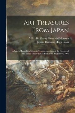 Art Treasures From Japan; a Special Loan Exhibition in Commemoration of the Signing of the Peace Treaty in San Francisco, September, 1951