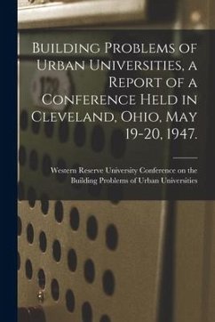 Building Problems of Urban Universities, a Report of a Conference Held in Cleveland, Ohio, May 19-20, 1947.