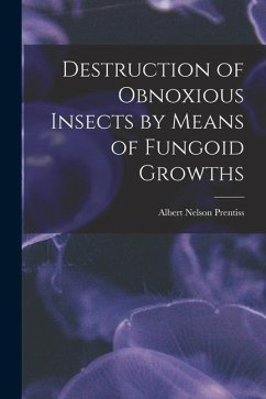 Destruction of Obnoxious Insects by Means of Fungoid Growths - Prentiss, Albert Nelson