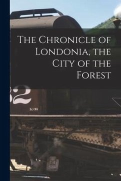 The Chronicle of Londonia, the City of the Forest [microform] - Anonymous