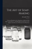 The Art of Soap-making: a Practical Handbook of the Manufacture of Hard and Soft Soaps, Toilet Soaps, Etc., Including Many New Processes, and