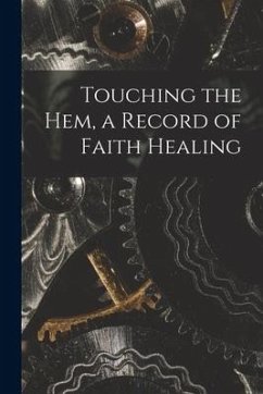 Touching the Hem, a Record of Faith Healing - Anonymous