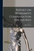 Report on Workmen's Compensation for Injuries [microform]