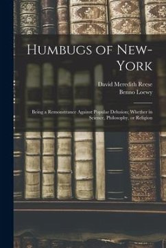 Humbugs of New-York: Being a Remonstrance Against Popular Delusion; Whether in Science, Philosophy, or Religion - Reese, David Meredith