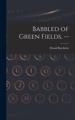 Babbled of Green Fields. -- - Batchelor, Denzil