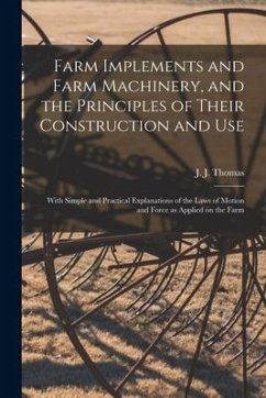 Farm Implements and Farm Machinery, and the Principles of Their Construction and Use: With Simple and Practical Explanations of the Laws of Motion and