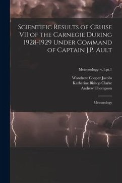 Scientific Results of Cruise VII of the Carnegie During 1928-1929 Under Command of Captain J.P. Ault: Meteorology; Meteorology: v.1: pt.1 - Jacobs, Woodrow Cooper; Clarke, Katherine Bishop; Thompson, Andrew