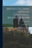 British Columbia Official Centennial Record, 1858-1958: a Century of Progress