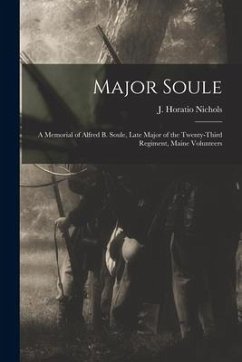Major Soule; a Memorial of Alfred B. Soule, Late Major of the Twenty-third Regiment, Maine Volunteers