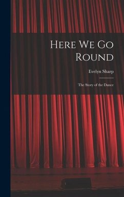 Here We Go Round; the Story of the Dance - Sharp, Evelyn