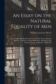 An Essay on the Natural Equality of Men; on the Rights That Result From It, and on the Duties Which It Imposes. To Which a Silver Medal Was Adjudged b