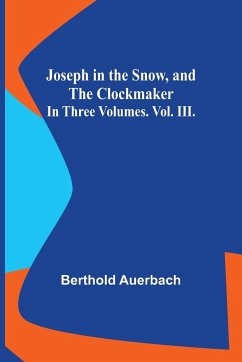 Joseph in the Snow, and The Clockmaker. In Three Volumes. Vol. III. - Auerbach, Berthold