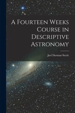 A Fourteen Weeks Course in Descriptive Astronomy - Steele, Joel Dorman