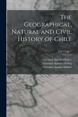 The Geographical, Natural and Civil History of Chili.; Vol 1 copy 1