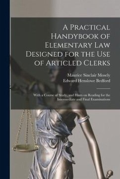 A Practical Handybook of Elementary Law Designed for the Use of Articled Clerks; With a Course of Study, and Hints on Reading for the Intermediate and - Mosely, Maurice Sinclair; Bedford, Edward Henslowe